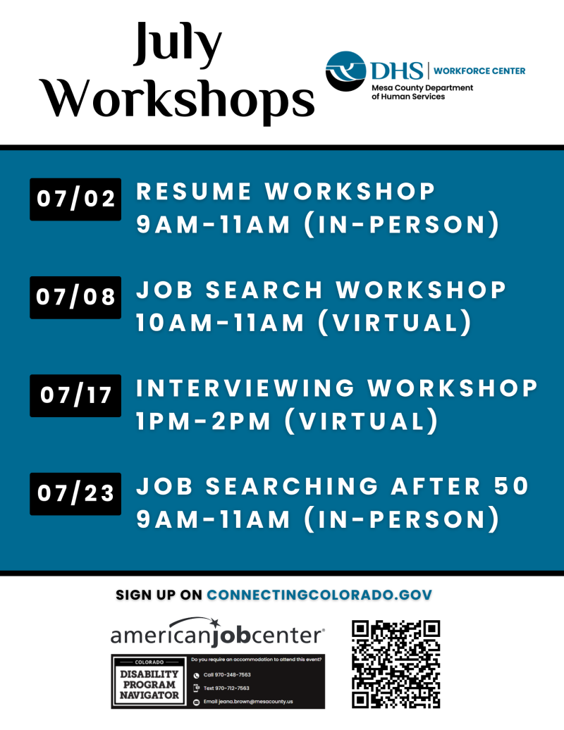 A flyer titled "July Workshops" from the DHS Workforce Center, Mesa County Department of Human Services, lists four workshops for job seekers:  07/02 Resume Workshop 9 AM - 11 AM (IN-PERSON)  07/08 Job Search Workshop 10 AM - 11 AM (VIRTUAL)  07/17 Interviewing Workshop 1 PM - 2 PM (VIRTUAL)  07/23 Job Searching After 50 9 AM - 11 AM (IN-PERSON)  Below the workshop list, it states "SIGN UP ON CONNECTINGCOLORADO.GOV" and shows the "americanjobcenter" logo. At the bottom, there is information for the Colorado